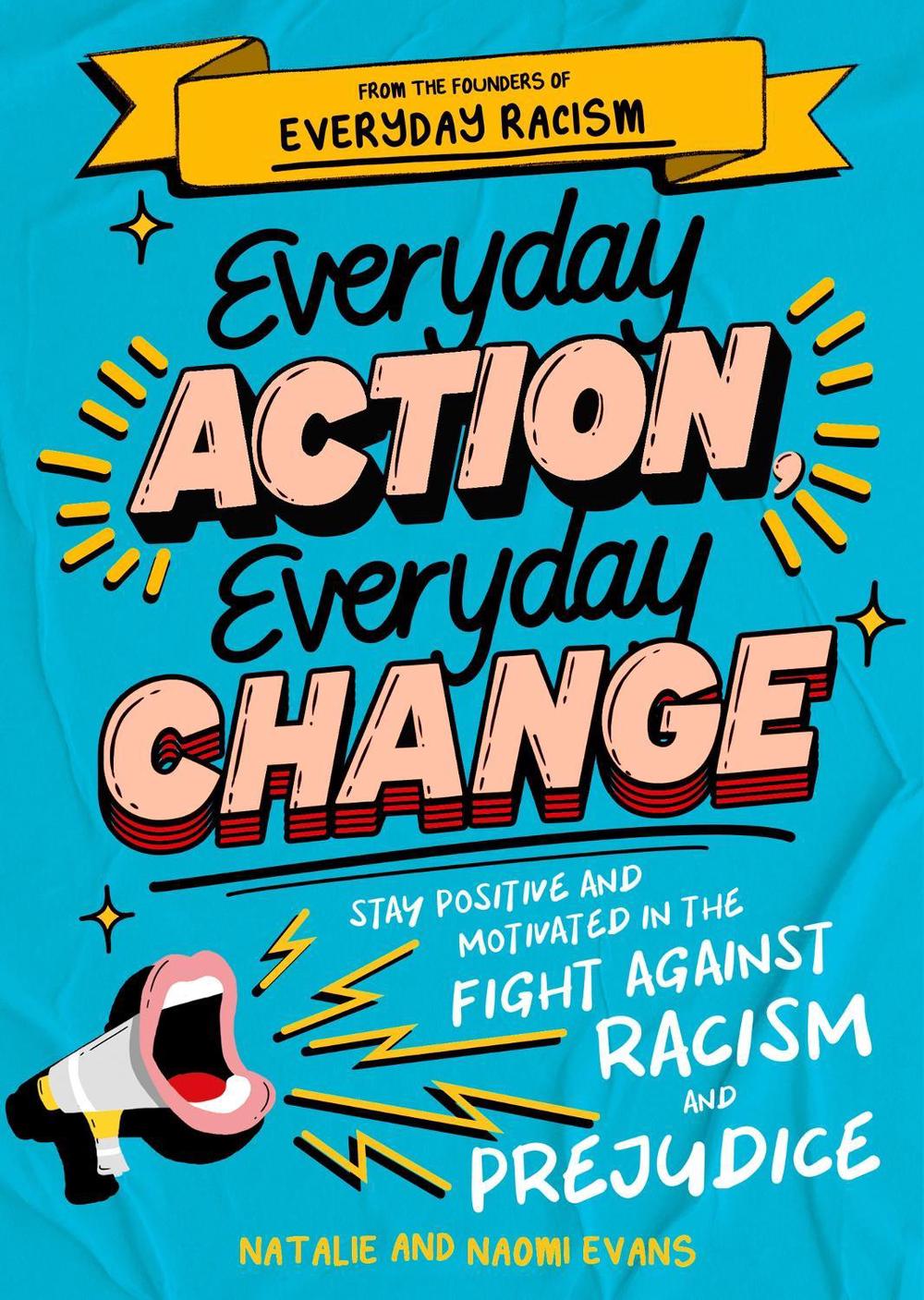 Everyday Action, Everyday Change: Stay Positive and Motivated in the Fight Against Racism, and Prejudice